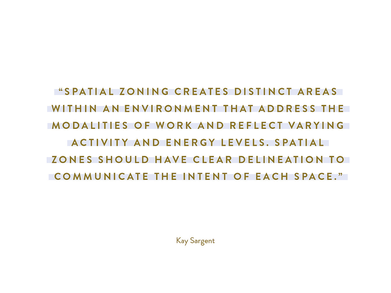 Cita de Kay Sargent sobre la zonificación espacial que crea áreas diferenciadas en un entorno para abordar las modalidades de trabajo y los niveles de energía con una delimitación clara que comunique la intención de cada espacio