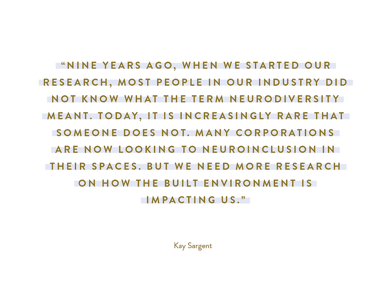 Cita de Kay Sargent sobre la creciente concienciación sobre la neurodiversidad y la necesidad de investigar más sobre el impacto de los entornos construidos en la neuroinclusión